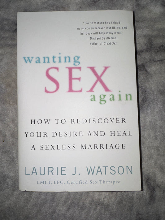 Wanting Sex Again: How to Rediscover Your Desire and Heal a Sexless Marriage